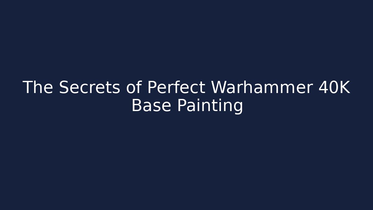 The Secrets of Perfect Warhammer 40K Base Painting