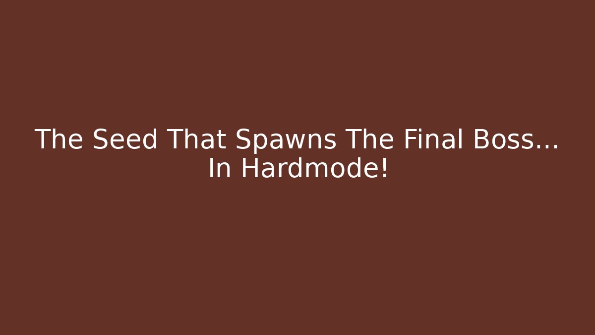 The Seed That Spawns The Final Boss... In Hardmode!