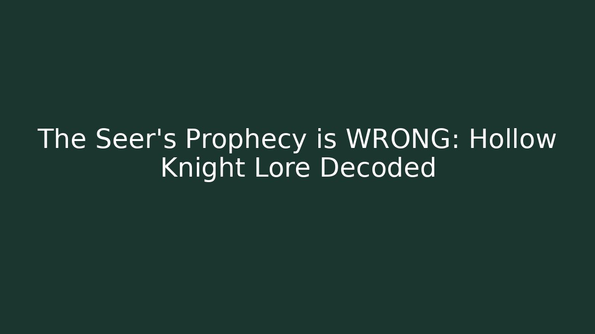 The Seer's Prophecy is WRONG: Hollow Knight Lore Decoded