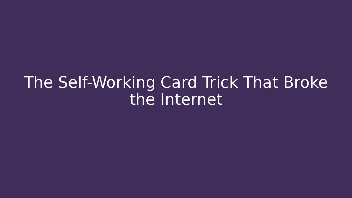 The Self-Working Card Trick That Broke the Internet