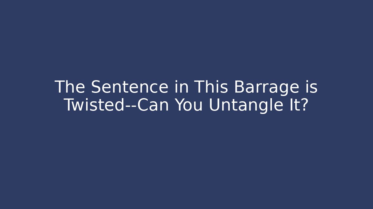 The Sentence in This Barrage is Twisted—Can You Untangle It?