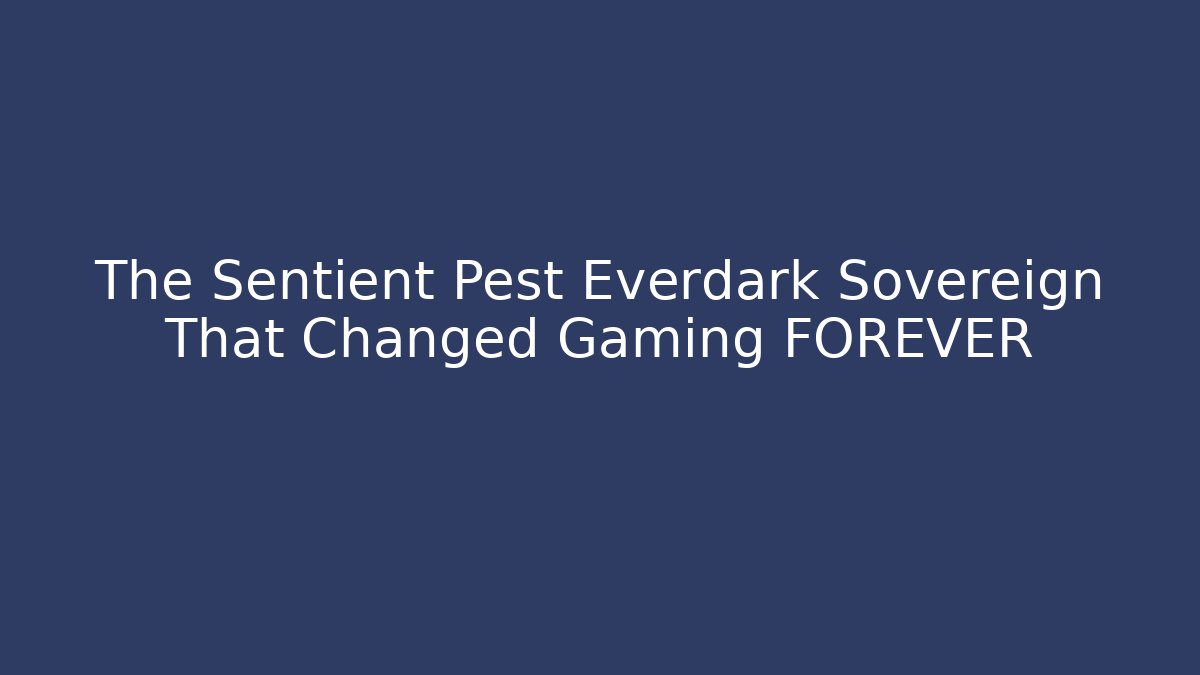 The Sentient Pest Everdark Sovereign That Changed Gaming FOREVER - Critter Realm