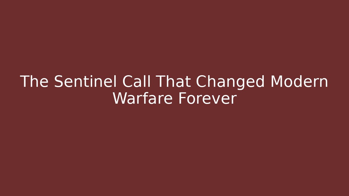 The Sentinel Call That Changed Modern Warfare Forever