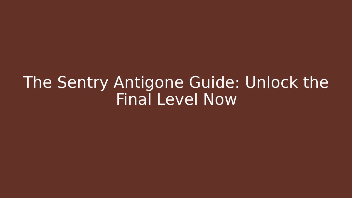 The Sentry Antigone Guide: Unlock the Final Level Now - Critter Realm