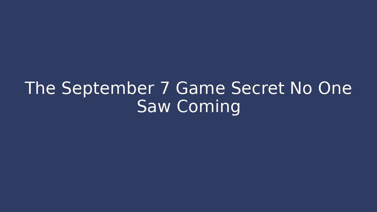 The September 7 Game Secret No One Saw Coming