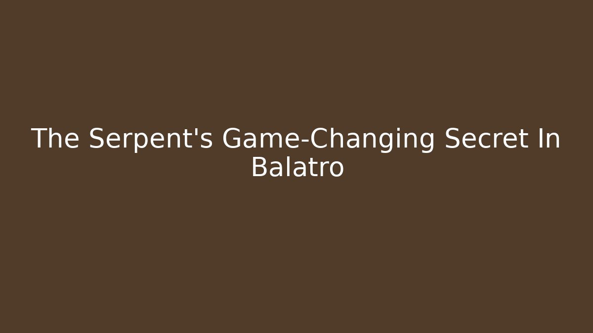 The Serpent's Game-Changing Secret In Balatro