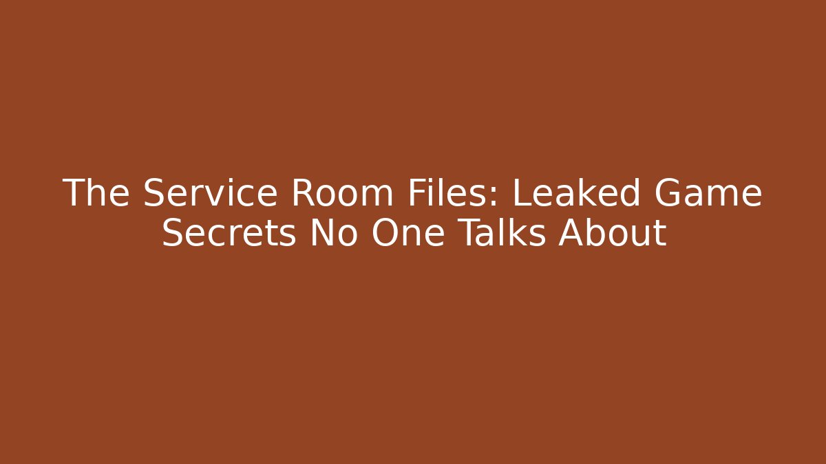 The Service Room Files: Leaked Game Secrets No One Talks About