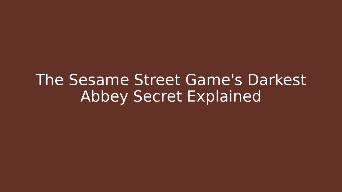 The Sesame Street Game's Darkest Abbey Secret Explained