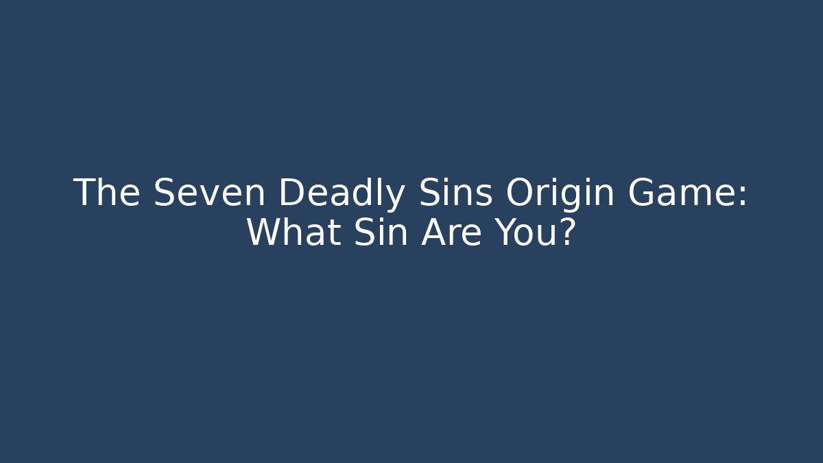 The Seven Deadly Sins Origin Game: What Sin Are You?