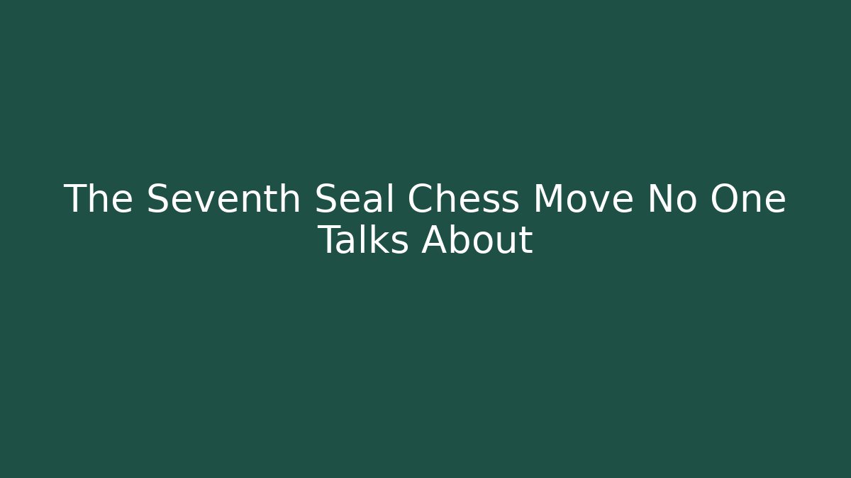 The Seventh Seal Chess Move No One Talks About