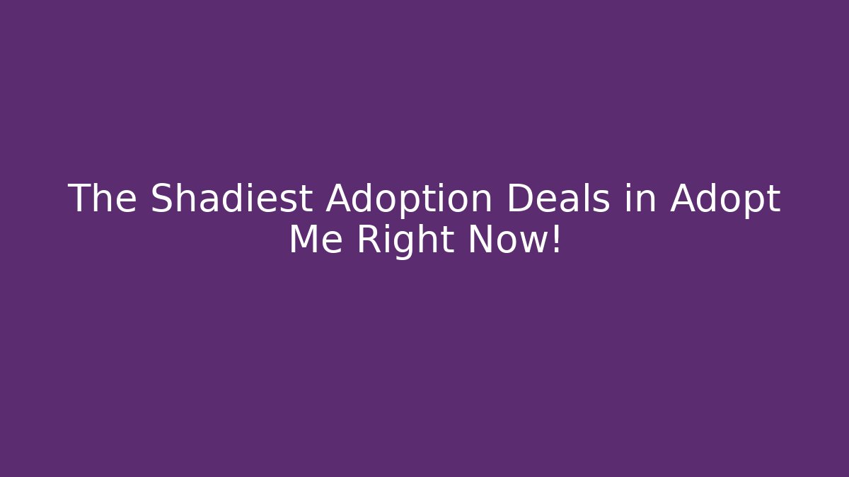 The Shadiest Adoption Deals in Adopt Me Right Now!