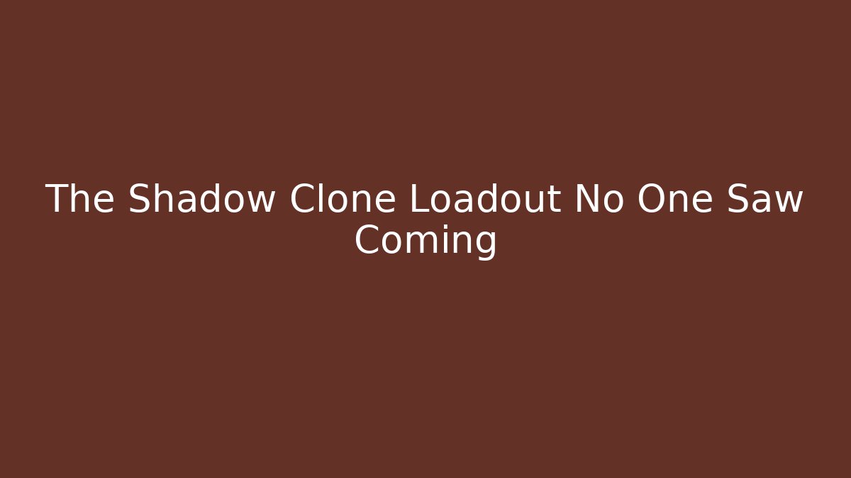 The Shadow Clone Loadout No One Saw Coming
