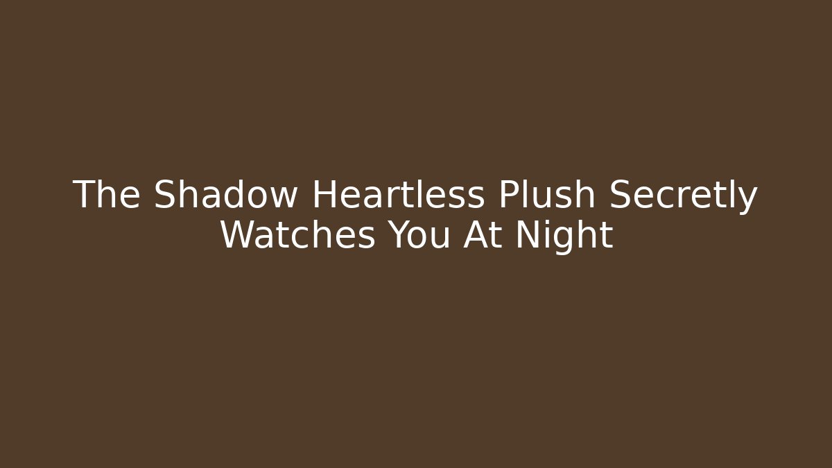 The Shadow Heartless Plush Secretly Watches You At Night