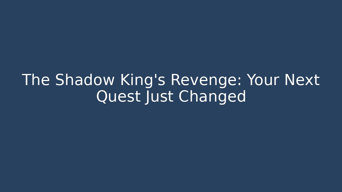 The Shadow King's Revenge: Your Next Quest Just Changed - Critter Realm