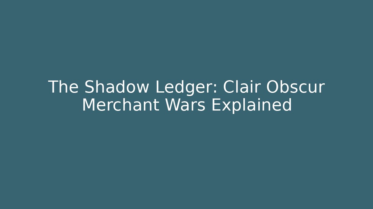 The Shadow Ledger: Clair Obscur Merchant Wars Explained