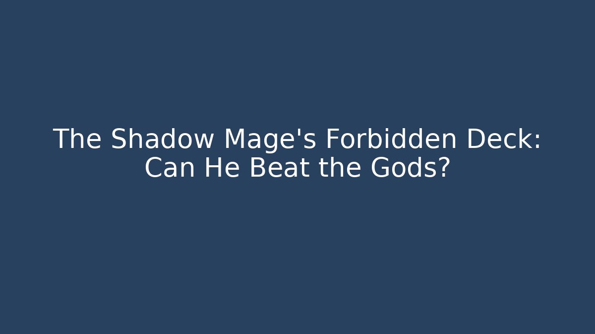 The Shadow Mage's Forbidden Deck: Can He Beat the Gods?