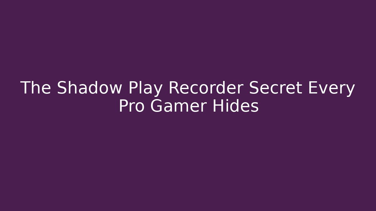 The Shadow Play Recorder Secret Every Pro Gamer Hides - Critter Realm