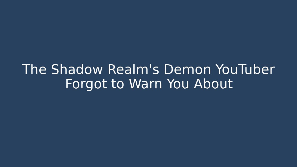 The Shadow Realm's Demon YouTuber Forgot to Warn You About