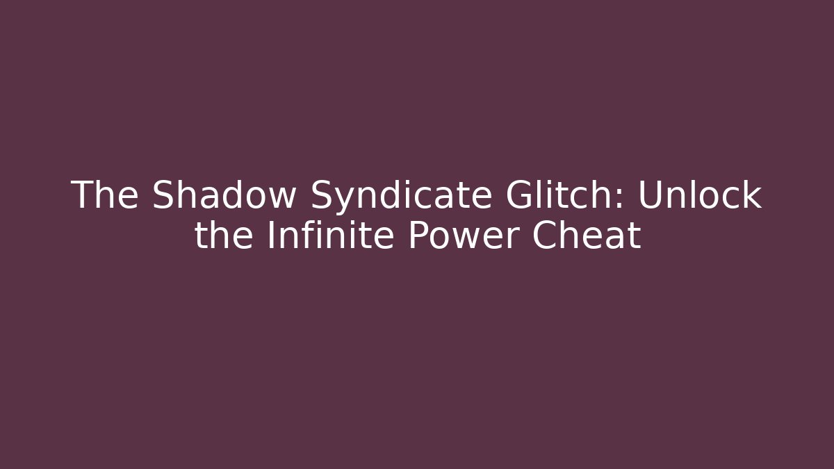 The Shadow Syndicate Glitch: Unlock the Infinite Power Cheat