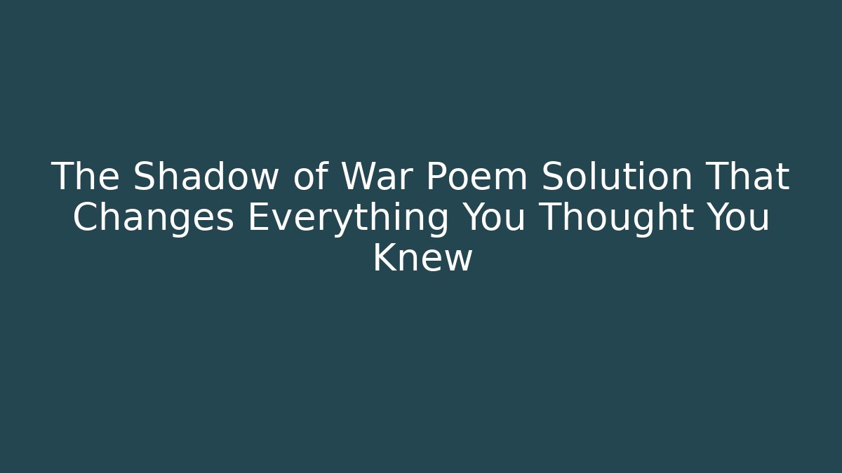 The Shadow of War Poem Solution That Changes Everything You Thought You Knew