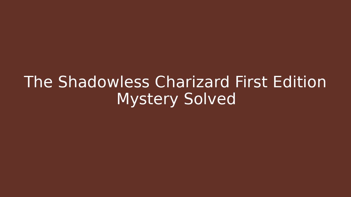 The Shadowless Charizard First Edition Mystery Solved - Critter Realm