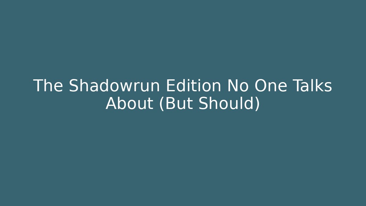 The Shadowrun Edition No One Talks About (But Should)