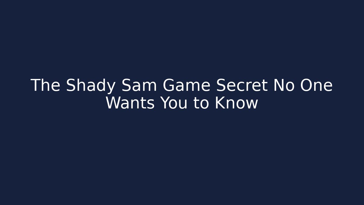 The Shady Sam Game Secret No One Wants You to Know