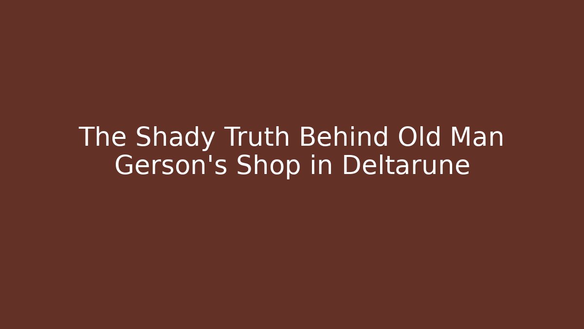 The Shady Truth Behind Old Man Gerson's Shop in Deltarune - Critter Realm