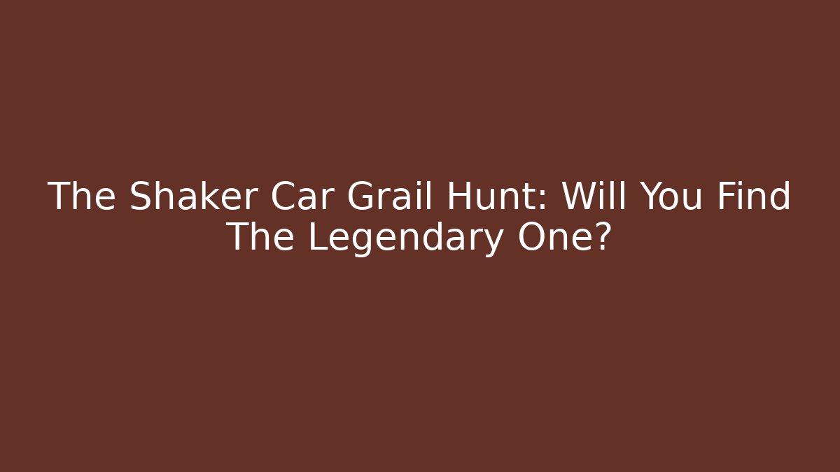 The Shaker Car Grail Hunt: Will You Find The Legendary One?