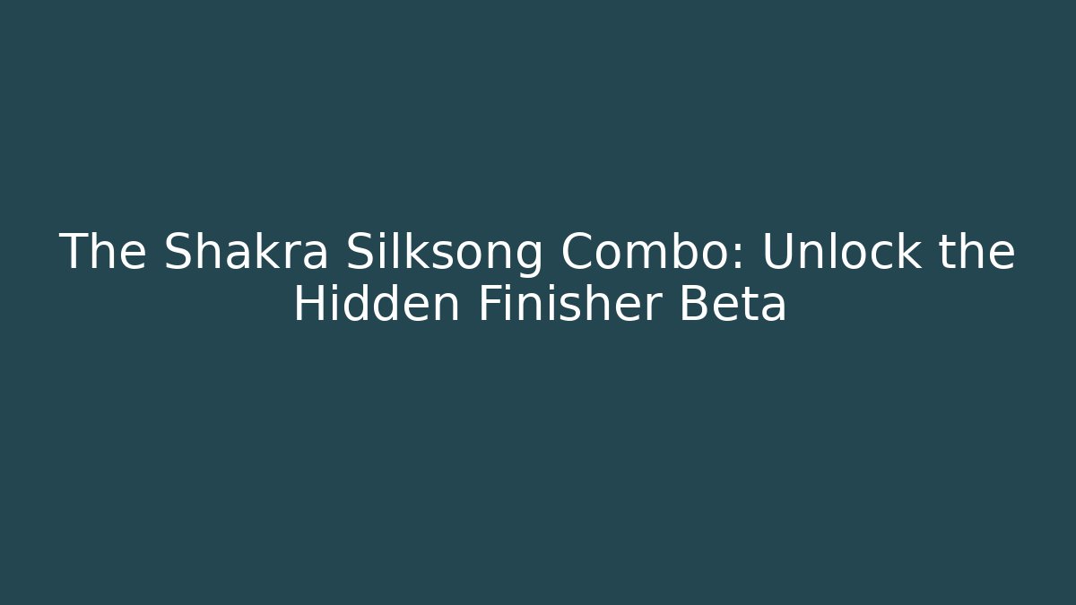 The Shakra Silksong Combo: Unlock the Hidden Finisher Beta