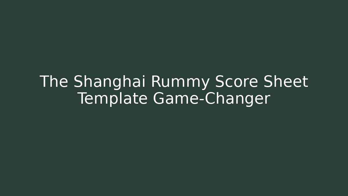 The Shanghai Rummy Score Sheet Template Game-Changer