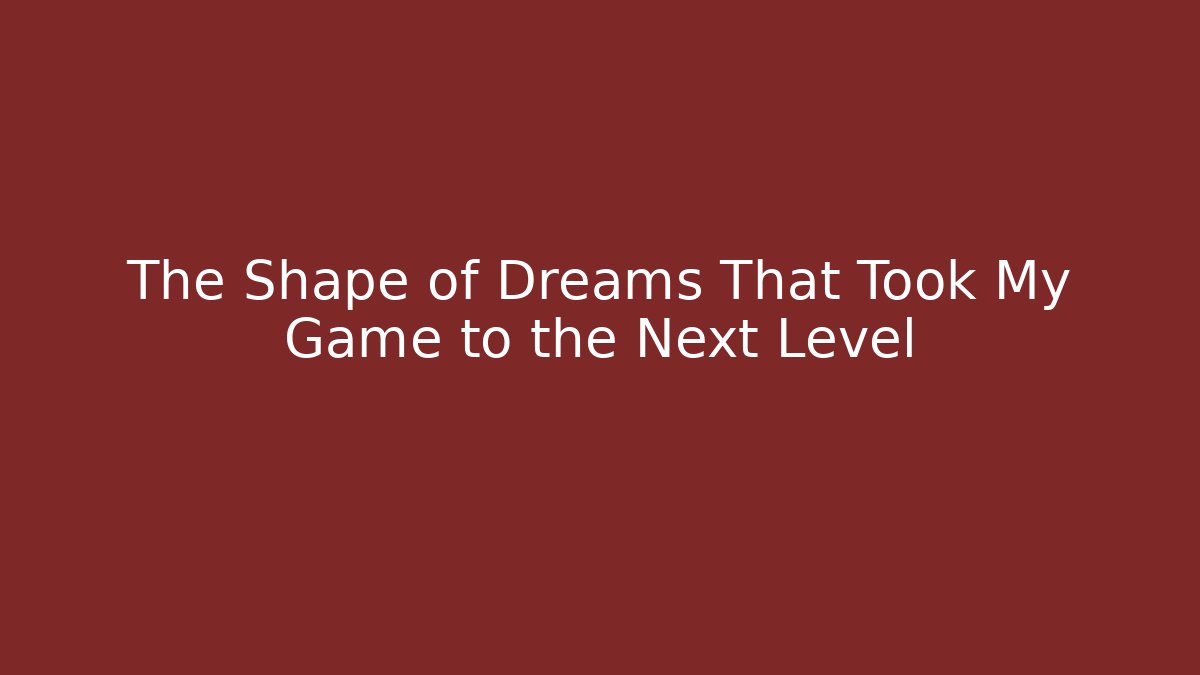 The Shape of Dreams That Took My Game to the Next Level - Critter Realm
