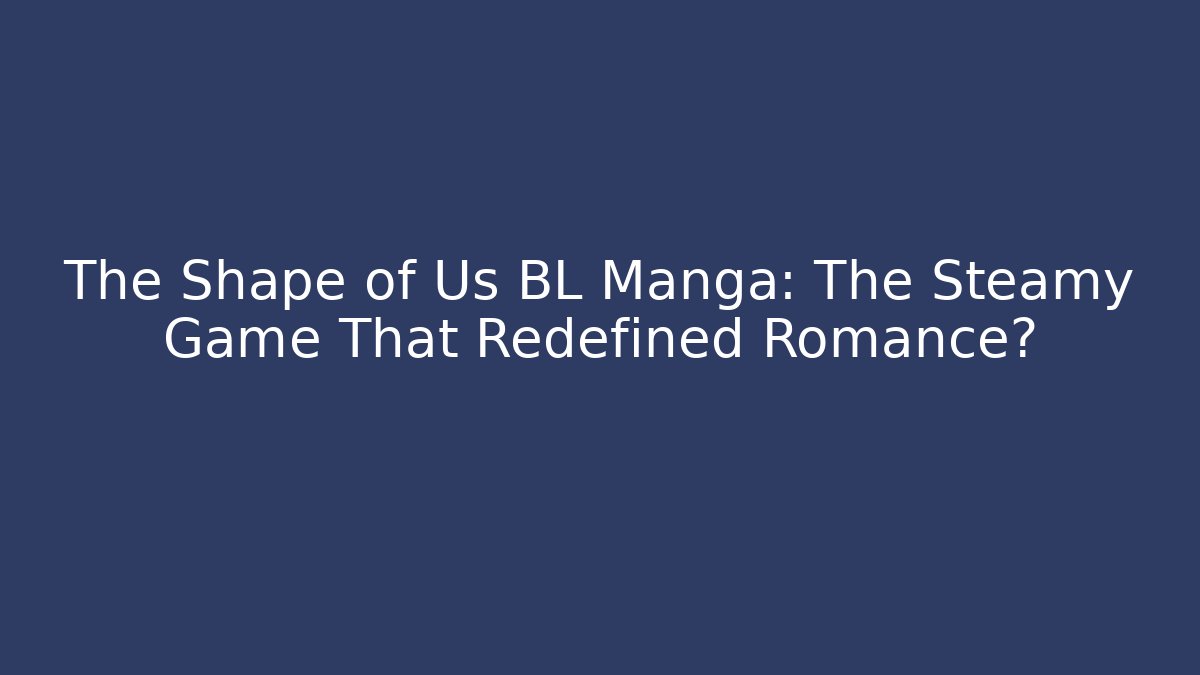 The Shape of Us BL Manga: The Steamy Game That Redefined Romance? - Critter Realm