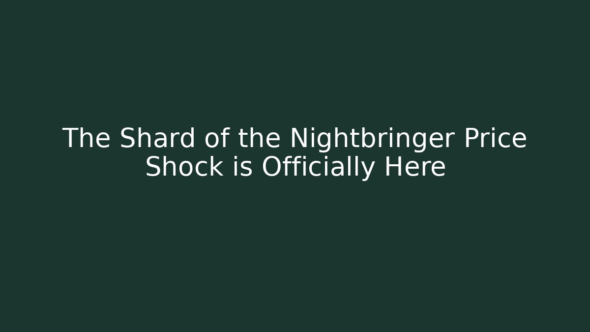 The Shard of the Nightbringer Price Shock is Officially Here