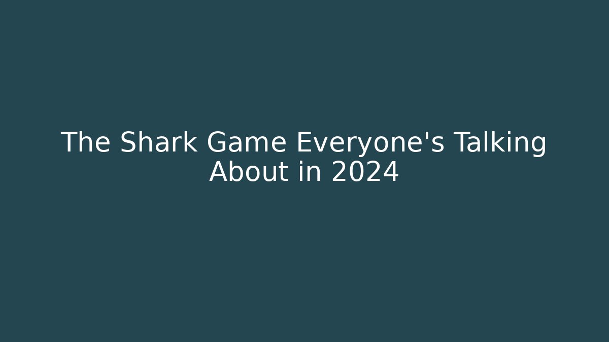 The Shark Game Everyone's Talking About in 2024