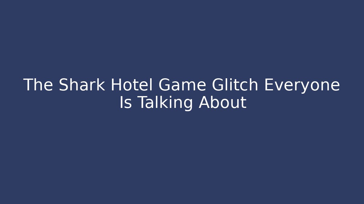 The Shark Hotel Game Glitch Everyone Is Talking About
