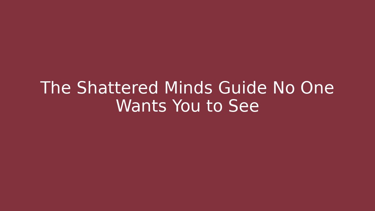 The Shattered Minds Guide No One Wants You to See - Critter Realm
