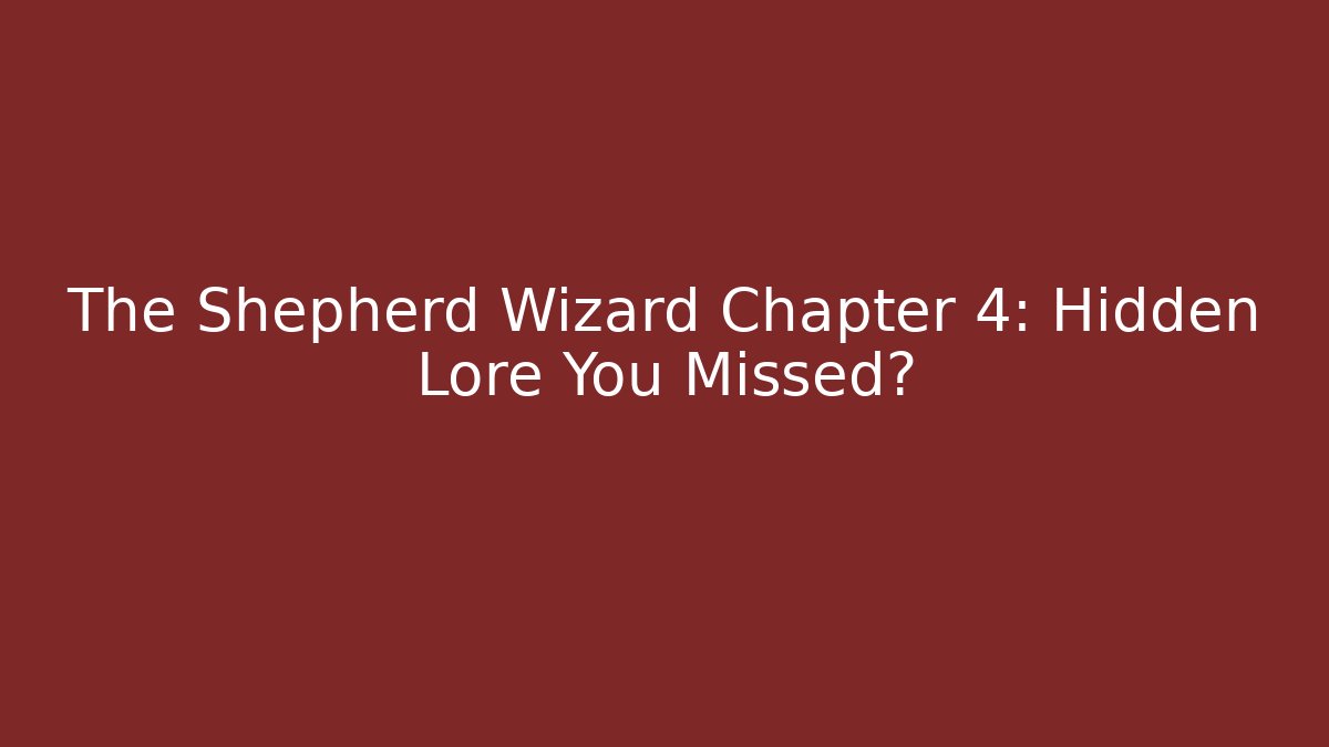The Shepherd Wizard Chapter 4: Hidden Lore You Missed?