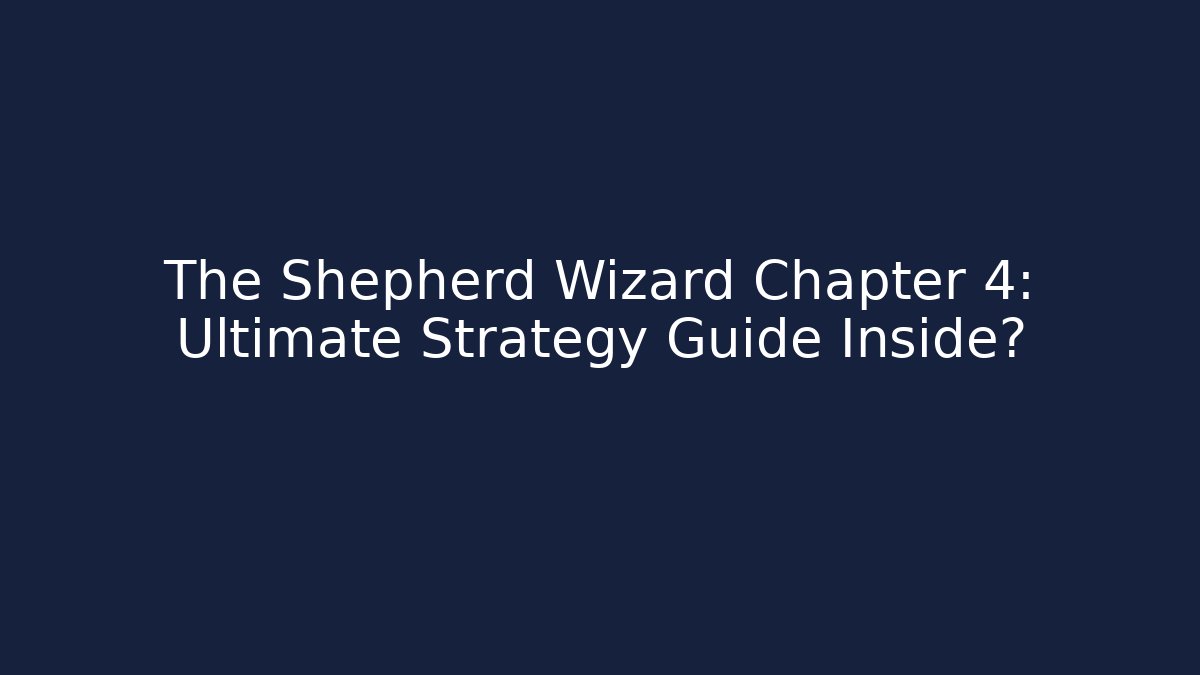 The Shepherd Wizard Chapter 4: Ultimate Strategy Guide Inside?