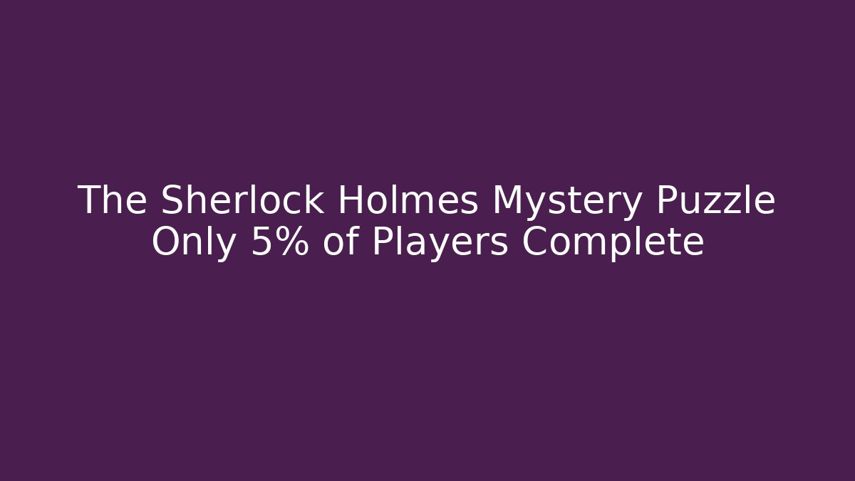The Sherlock Holmes Mystery Puzzle Only 5% of Players Complete