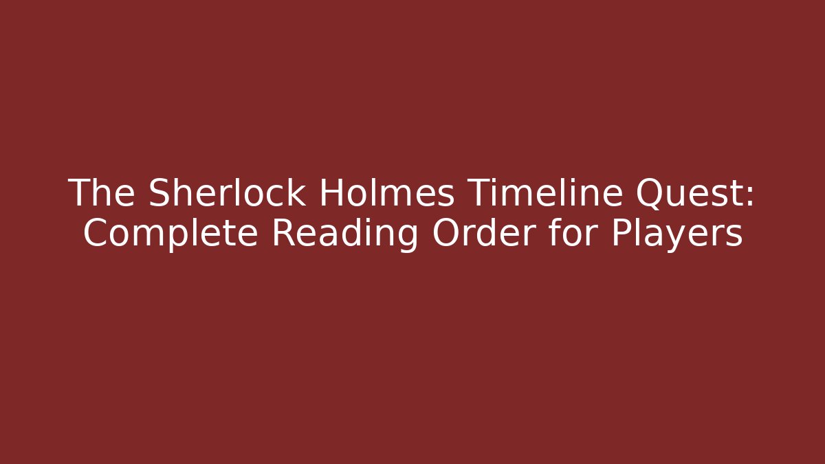 The Sherlock Holmes Timeline Quest: Complete Reading Order for Players