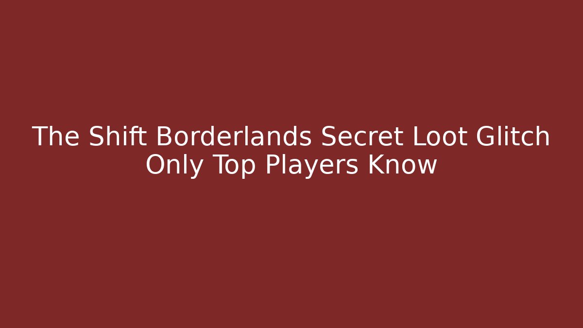 The Shift Borderlands Secret Loot Glitch Only Top Players Know