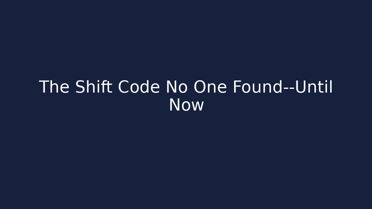 The Shift Code No One Found—Until Now