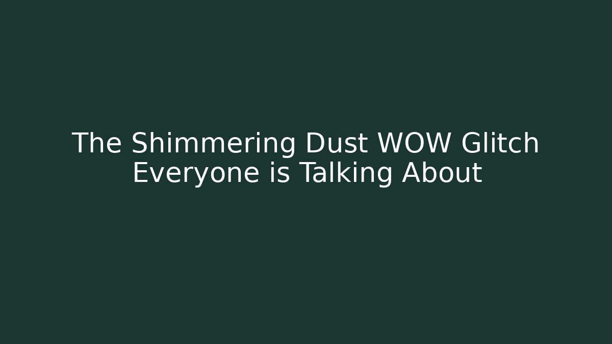 The Shimmering Dust WOW Glitch Everyone is Talking About