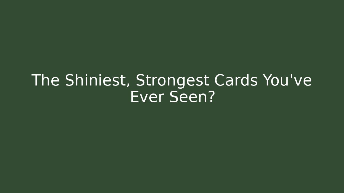 The Shiniest, Strongest Cards You've Ever Seen?