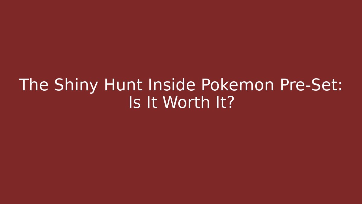 The Shiny Hunt Inside Pokémon Pre-Set: Is It Worth It? - Critter Realm