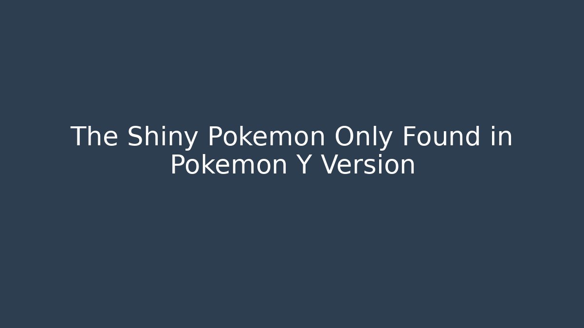 The Shiny Pokémon Only Found in Pokémon Y Version