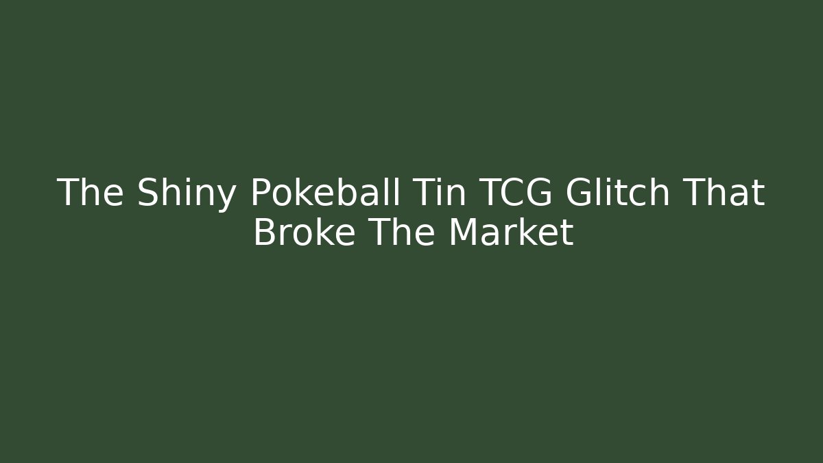 The Shiny Pokeball Tin TCG Glitch That Broke The Market