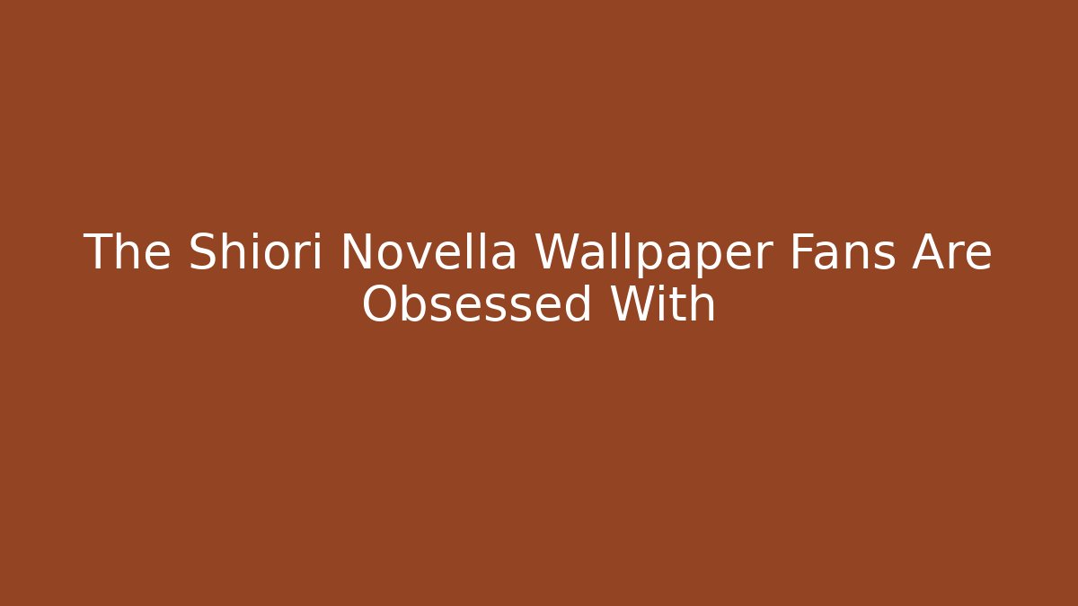 The Shiori Novella Wallpaper Fans Are Obsessed With