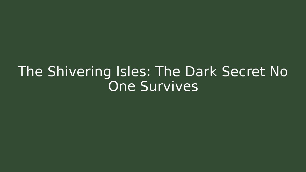 The Shivering Isles: The Dark Secret No One Survives